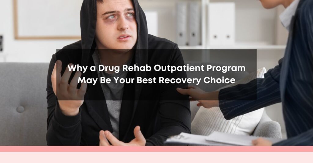 why a drug rehab outpatient program may be your best recovery choice